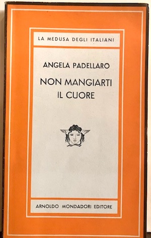 Angela Padellaro Non mangiarti il cuore. Romanzo 1950 Milano Arnoldo Mondadori Editore